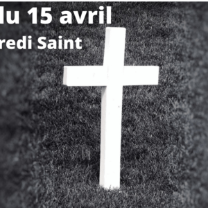 Culte du 15 avril 2022 Vendredi Saint