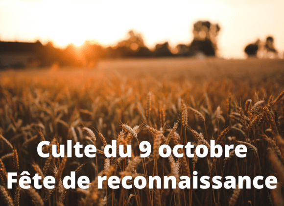Culte du 9 octobre 2022 – Fête de reconnaissance